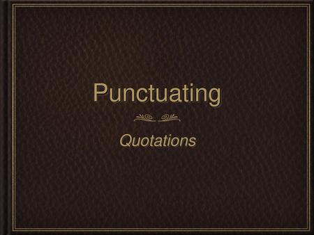 Punctuating Quotations.