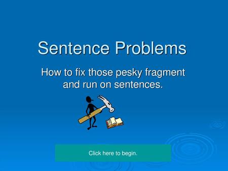 How to fix those pesky fragment and run on sentences.