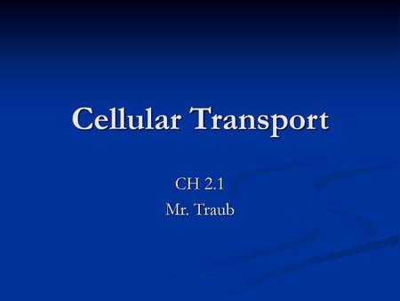 Cellular Transport CH 2.1 Mr. Traub.