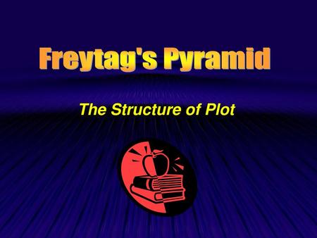 Freytag's Pyramid The Structure of Plot.