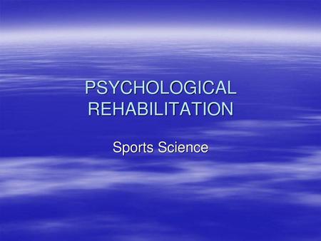 PSYCHOLOGICAL REHABILITATION