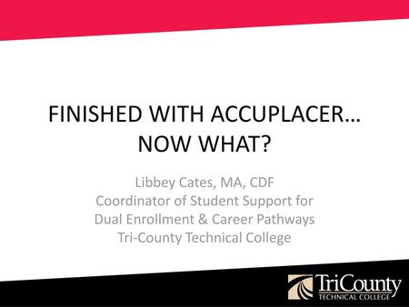 FINISHED WITH ACCUPLACER… NOW WHAT?