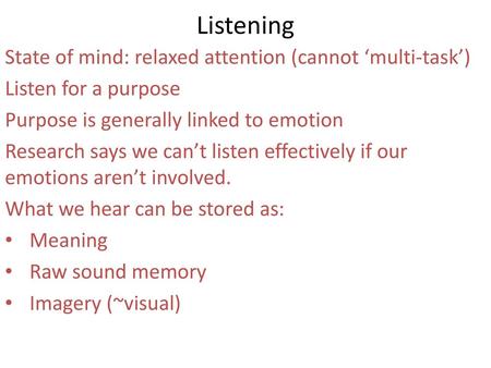 Listening State of mind: relaxed attention (cannot ‘multi-task’)