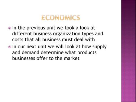 Economics In the previous unit we took a look at different business organization types and costs that all business must deal with In our next unit we.