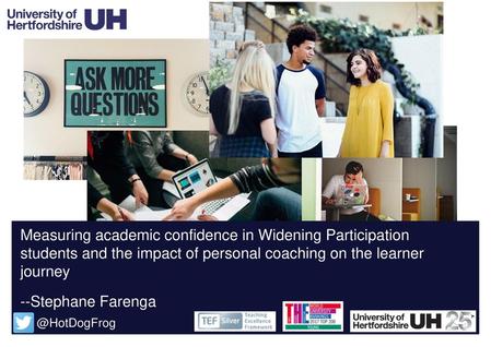 Measuring academic confidence in Widening Participation students and the impact of personal coaching on the learner journey --Stephane Farenga @HotDogFrog.