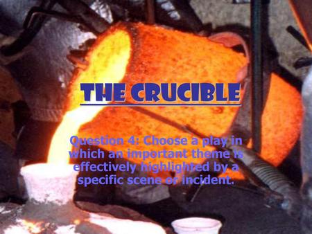 The Crucible Question 4: Choose a play in which an important theme is effectively highlighted by a specific scene or incident.