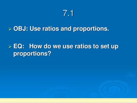 7.1 OBJ: Use ratios and proportions.