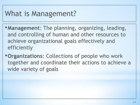 What is Management? Management: The planning, organizing, leading, and controlling of human and other resources to achieve organizational goals effectively.