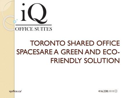 TORONTO SHARED OFFICE SPACESARE A GREEN AND ECO-FRIENDLY SOLUTION