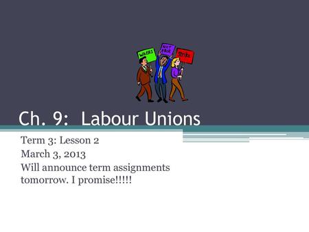 Ch. 9: Labour Unions Term 3: Lesson 2 March 3, 2013