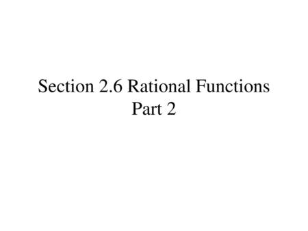 Section 2.6 Rational Functions Part 2