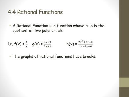 4.4 Rational Functions A Rational Function is a function whose rule is the quotient of two polynomials. i.e. f(x) = 1 