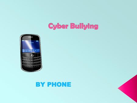 Cyber Bullying BY PHONE.