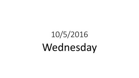 10/5/2016 Wednesday.