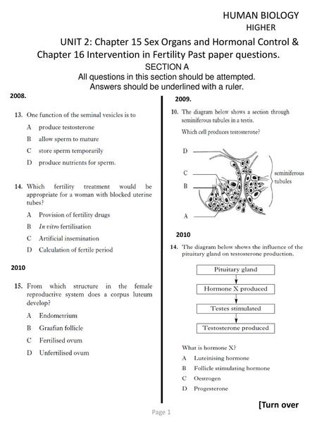 HUMAN BIOLOGY HIGHER UNIT 2: Chapter 15 Sex Organs and Hormonal Control & Chapter 16 Intervention in Fertility Past paper questions. SECTION A All questions.