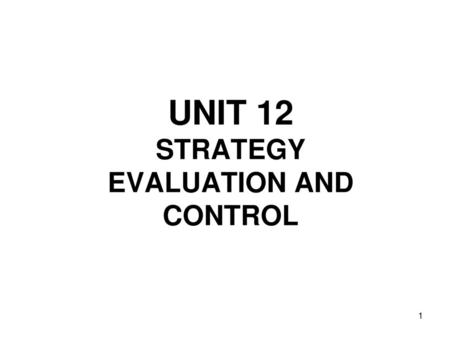 UNIT 12 STRATEGY EVALUATION AND CONTROL