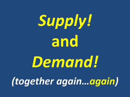 Supply! and Demand! (together again…again)