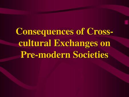 Consequences of Cross-cultural Exchanges on Pre-modern Societies