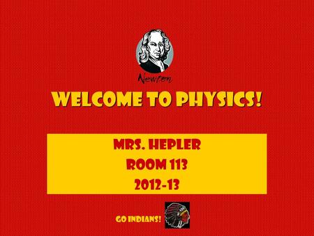 Welcome to Physics! Mrs. Hepler Room 113 2012-13 GO INDIANS!