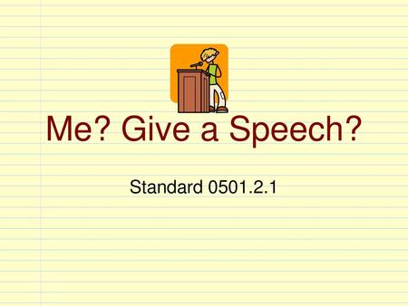 Me? Give a Speech? Standard 0501.2.1.