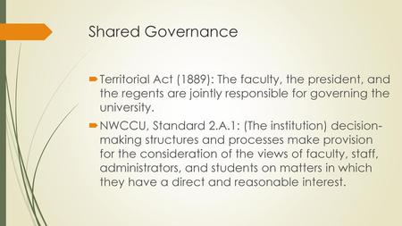 Shared Governance Territorial Act (1889): The faculty, the president, and the regents are jointly responsible for governing the university. NWCCU, Standard.