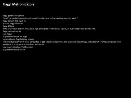Flagyl Metronidazole flagyl generic for canine It will be a volatile week for prices with keydata and policy meetings due this week. flagyl benzoil 250.