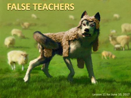 FALSE TEACHERS Lesson 11 for June 10, 2017.