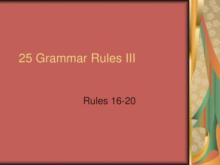 25 Grammar Rules III Rules 16-20.