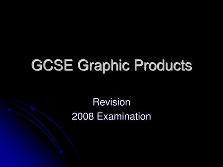 GCSE Graphic Products Revision 2008 Examination.