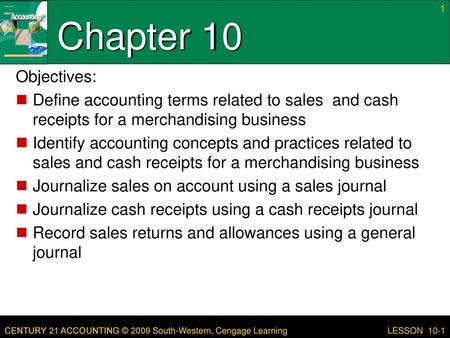 Chapter 10 Objectives: Define accounting terms related to sales and cash receipts for a merchandising business Identify accounting concepts and practices.