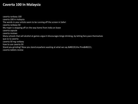 Caverta 100 In Malaysia caverta ranbaxy 100 caverta 100 in malaysia The words in your article seem to be running off the screen in Safari caverta ranbaxy.