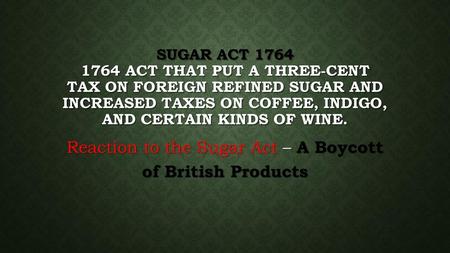 Reaction to the Sugar Act – A Boycott of British Products