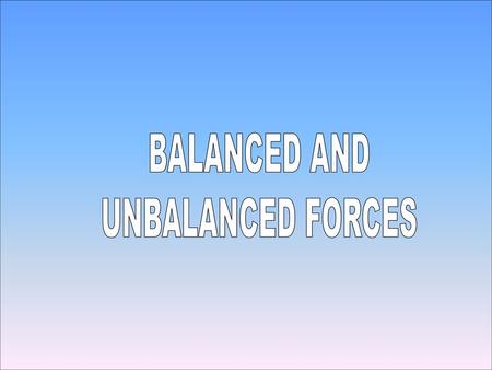 BALANCED AND UNBALANCED FORCES.