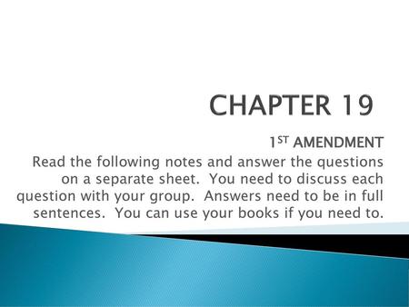 CHAPTER 19 1ST AMENDMENT Read the following notes and answer the questions on a separate sheet. You need to discuss each question with your group.