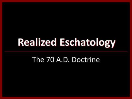 Realized Eschatology The 70 A.D. Doctrine.