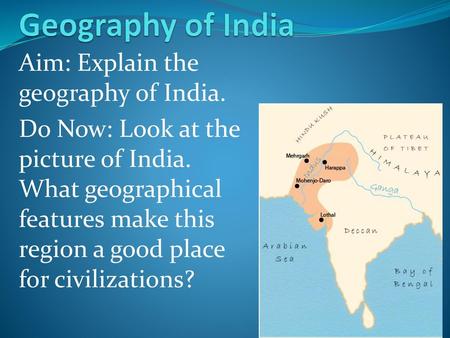 Geography of India Aim: Explain the geography of India.