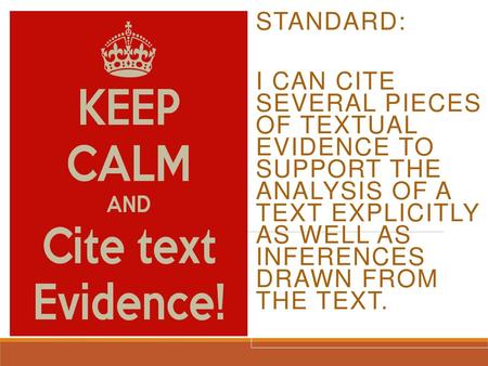 Standard: I can cite several pieces of textual evidence to support the analysis of a text explicitly as well as inferences drawn from the text.