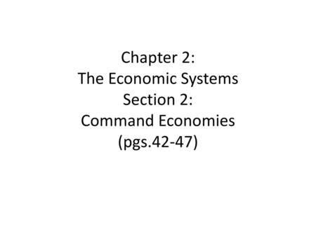 Chapter 2: The Economic Systems Section 2: Command Economies (pgs