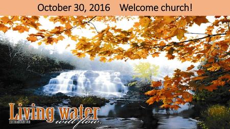 October 30, 2016 Welcome church!