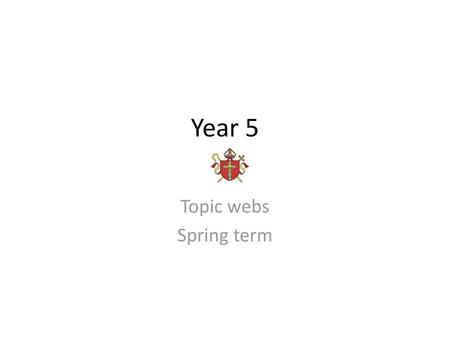 Year 5 Topic webs Spring term.