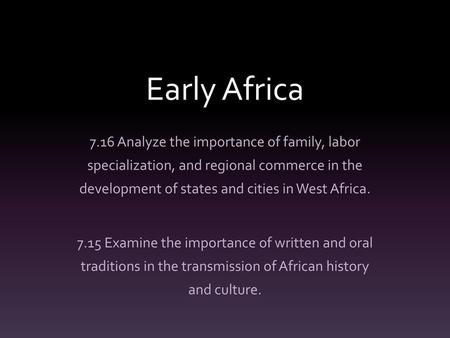 Early Africa 7.16 Analyze the importance of family, labor specialization, and regional commerce in the development of states and cities in West Africa.