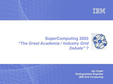 SuperComputing 2003 “The Great Academia / Industry Grid Debate” ?