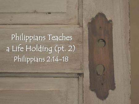  Philippians Teaches a Life Holding (pt. 2) Philippians 2:14-18.