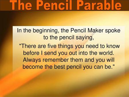 In the beginning, the Pencil Maker spoke to the pencil saying,