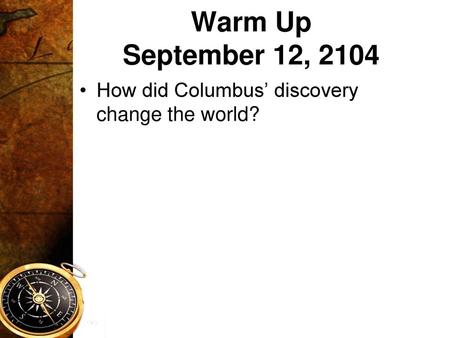 Warm Up September 12, 2104 How did Columbus’ discovery change the world?