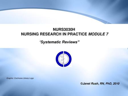 NURS3030H NURSING RESEARCH IN PRACTICE MODULE 7 ‘Systematic Reviews’’