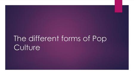 The different forms of Pop Culture