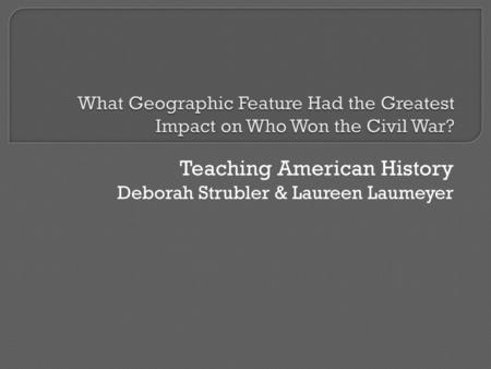 Teaching American History Deborah Strubler & Laureen Laumeyer