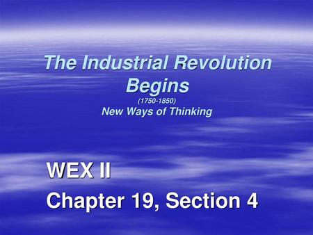 The Industrial Revolution Begins ( ) New Ways of Thinking