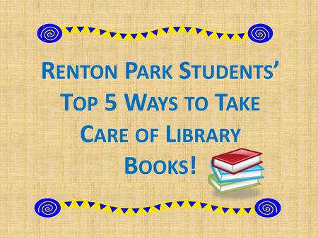 Renton Park Students’ Top 5 Ways to Take Care of Library Books!